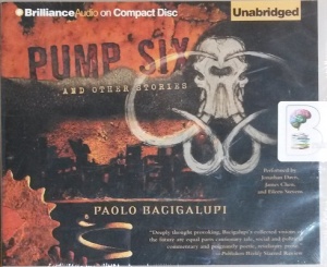 Pump Six and Other Stories written by Paolo Bagigalupi performed by Jonathan Davies, James Chen and Eileen Stevens on CD (Unabridged)